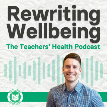 Rewriting Wellbeing: The Teachers’ Health Podcast